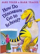 Cover of How Do Dinosaurs Go to School by Jane Yolen and Mark Teague