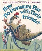 Cover of How Do Dinosaurs Play with Their Friends? by Jane Yolen