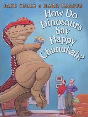 How Do Dinosaurs Say Happy Chanukah> by Jane Yolen and Mark Teague
